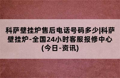 科萨壁挂炉售后电话号码多少|科萨壁挂炉-全国24小时客服报修中心(今日-资讯)